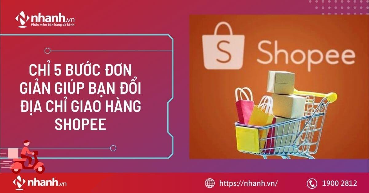 Chỉ 5 bước đơn giản giúp bạn đổi địa chỉ giao hàng Shopee