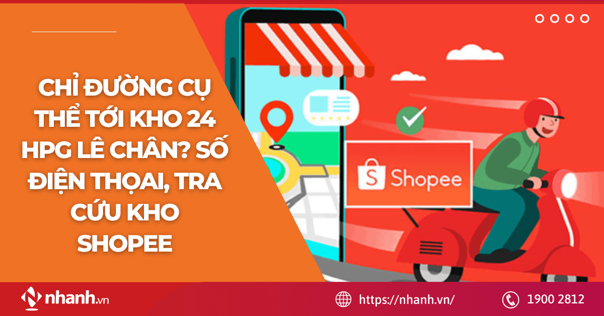 Chỉ đường cụ thể tới kho 24 HPG Lê Chân? Số điện thoại, tra cứu kho Shopee