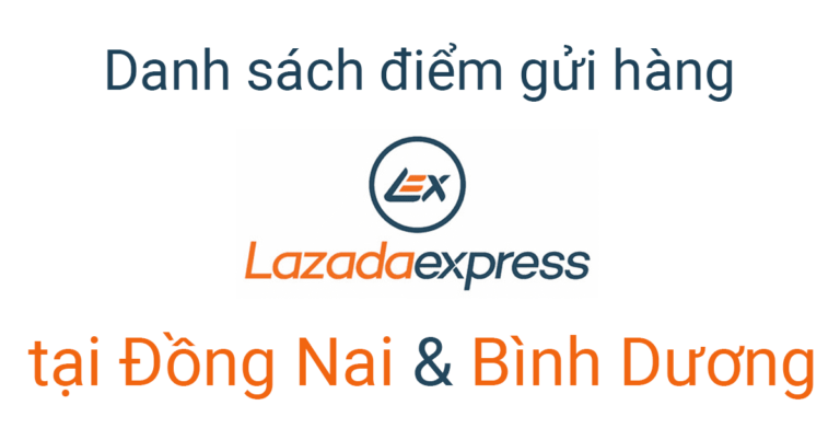 Điểm gửi hàng Lazada, kho LEX tại Đồng Nai và Bình Dương