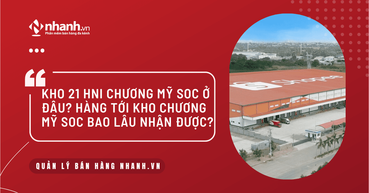 Kho 21 HNI Chương Mỹ SOC ở đâu? Hàng tới kho Chương Mỹ SOC bao lâu nhận được?