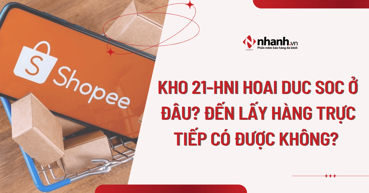 Kho 21-HNI Hoai Duc SOC ở đâu? Đến lấy hàng trực tiếp có được không?