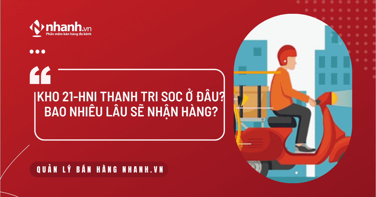 Kho 21-HNI Thanh Tri SOC ở đâu? Bao nhiêu lâu sẽ nhận hàng?