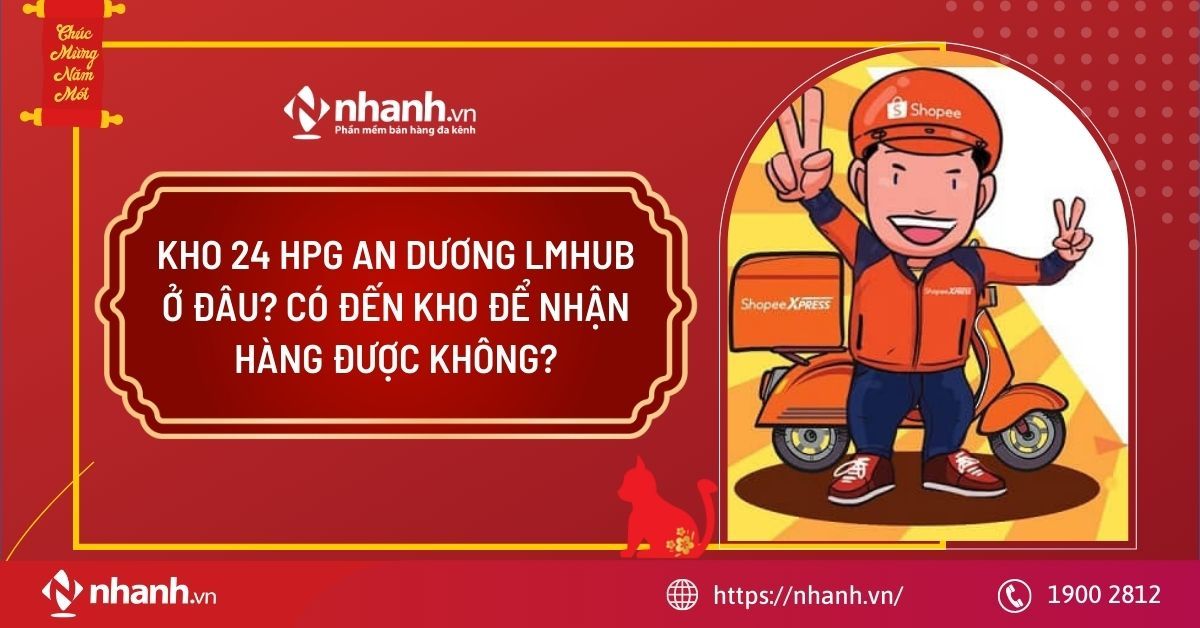 Kho 24 HPG An Dương LMHub ở đâu? Có đến kho để nhận hàng được không?