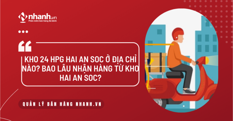 Kho 24 HPG Hai An SOC ở địa chỉ nào? Bao lâu nhận hàng từ kho Hai An SOC?