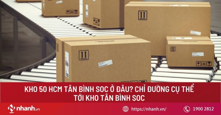 Kho 50 hcm tân bình soc ở đâu? Chỉ đường cụ thể tới kho Tân Bình SOC