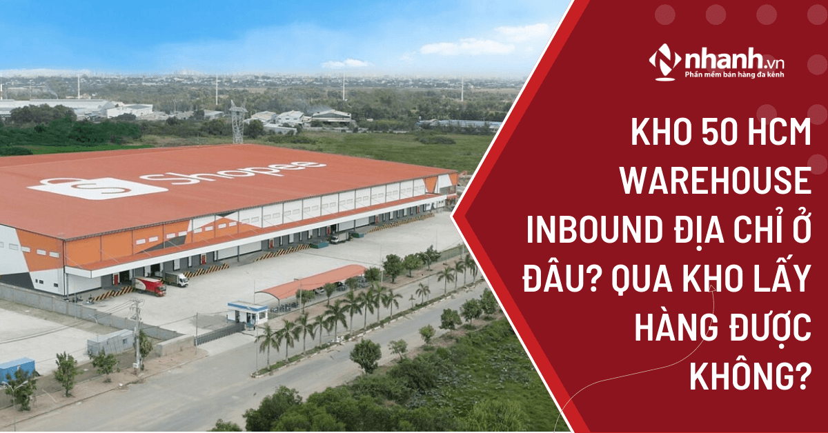 Kho 50 HCM warehouse inbound địa chỉ ở đâu? Qua kho lấy hàng được không?