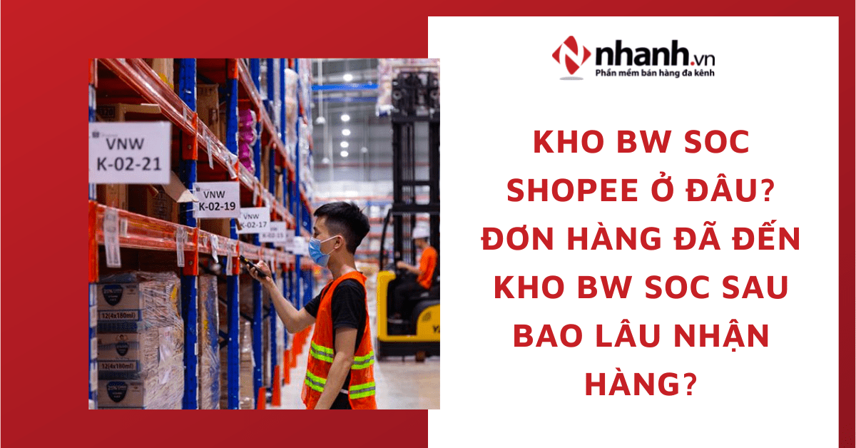 Kho BW SOC ở đâu? Đơn hàng đã đến kho BW SOC sau bao lâu nhận hàng?