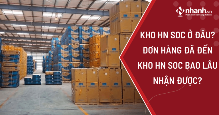 Kho HN SOC ở đâu? Đơn hàng đã đến kho HN SOC bao lâu nhận được?