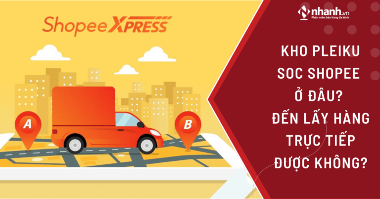 Kho Pleiku SOC Shopee ở đâu? Đến lấy hàng trực tiếp được không?