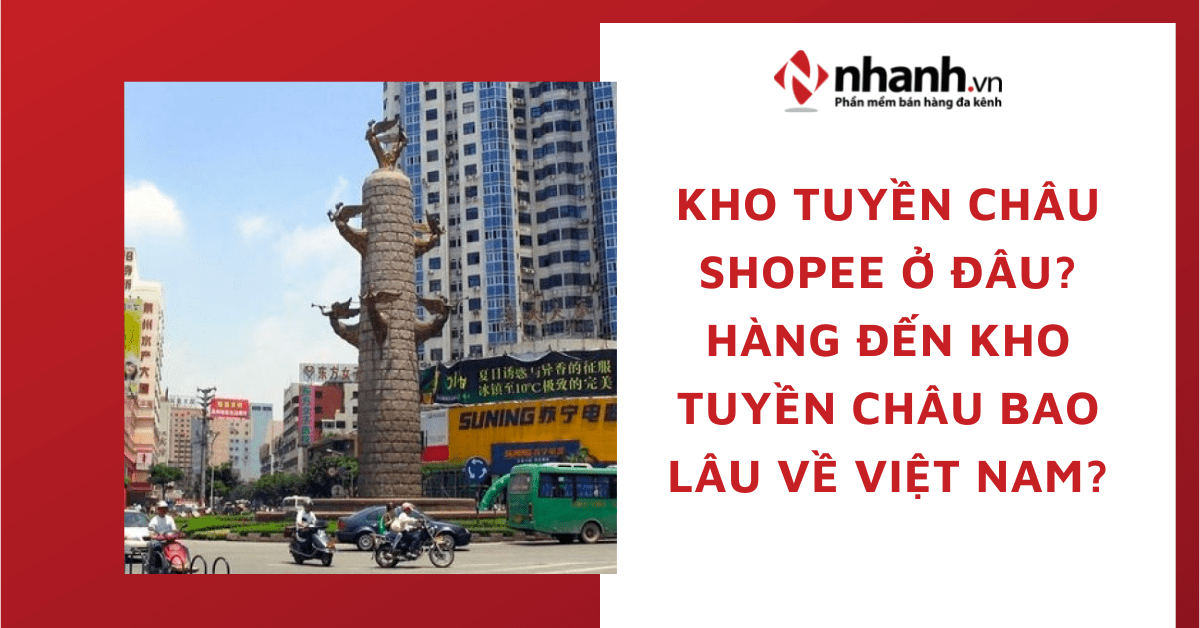 Kho Tuyền Châu Shopee ở đâu? Hàng đến kho Tuyền Châu bao lâu về Việt Nam?