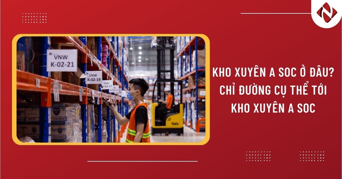 Kho Xuyên A SOC ở đâu? Chỉ đường cụ thể tới kho Xuyên A SOC